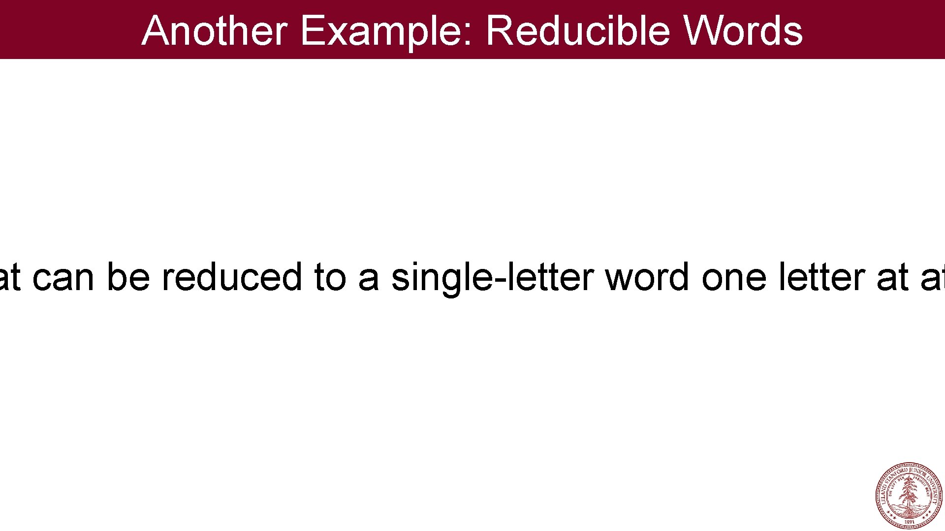 Another Example: Reducible Words at can be reduced to a single-letter word one letter