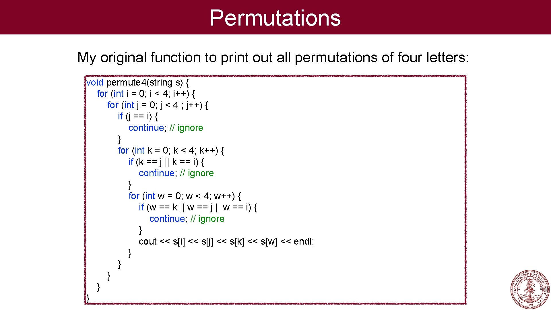 Permutations My original function to print out all permutations of four letters: void permute