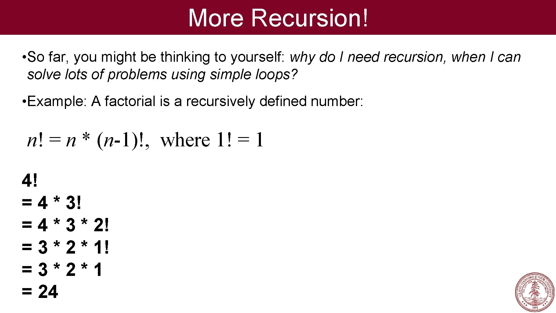More Recursion! • So far, you might be thinking to yourself: why do I