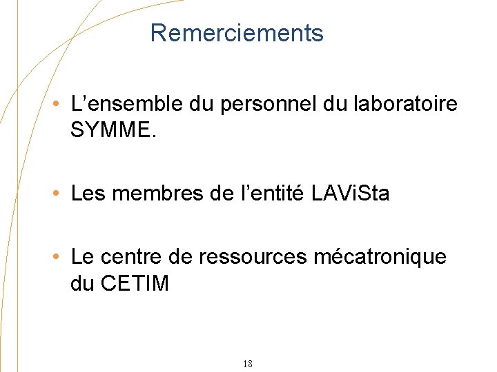 Remerciements • L’ensemble du personnel du laboratoire SYMME. • Les membres de l’entité LAVi.