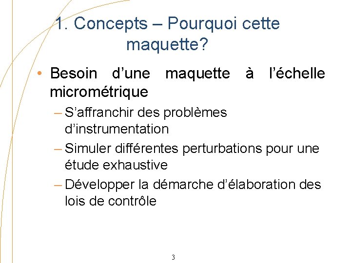 1. Concepts – Pourquoi cette maquette? • Besoin d’une maquette à l’échelle micrométrique –
