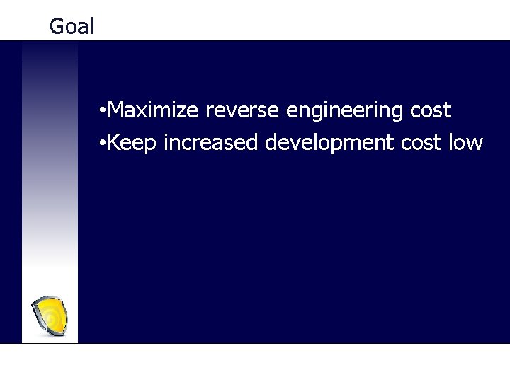 Goal • Maximize reverse engineering cost • Keep increased development cost low 