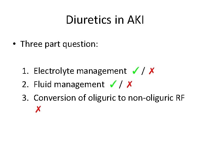 Diuretics in AKI • Three part question: 1. Electrolyte management ✓ / ✗ 2.