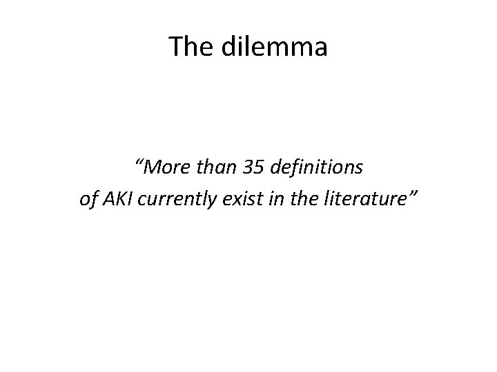 The dilemma “More than 35 definitions of AKI currently exist in the literature” 