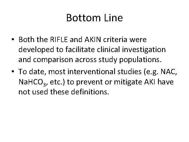 Bottom Line • Both the RIFLE and AKIN criteria were developed to facilitate clinical