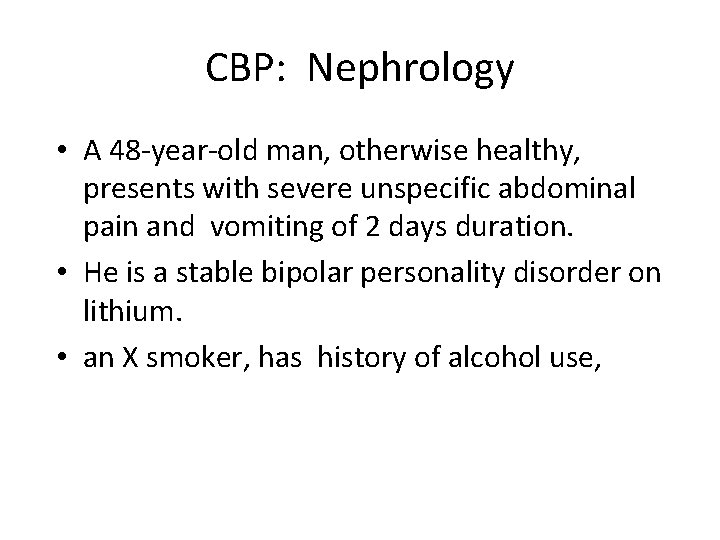 CBP: Nephrology • A 48 -year-old man, otherwise healthy, presents with severe unspecific abdominal