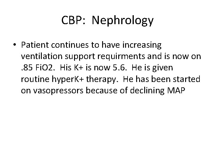 CBP: Nephrology • Patient continues to have increasing ventilation support requirments and is now