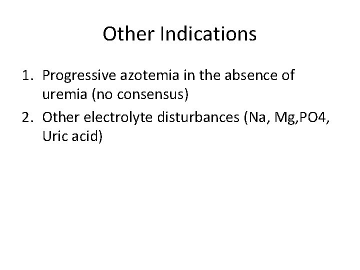 Other Indications 1. Progressive azotemia in the absence of uremia (no consensus) 2. Other