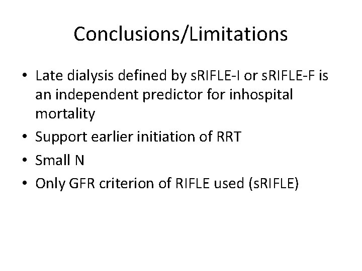 Conclusions/Limitations • Late dialysis defined by s. RIFLE-I or s. RIFLE-F is an independent