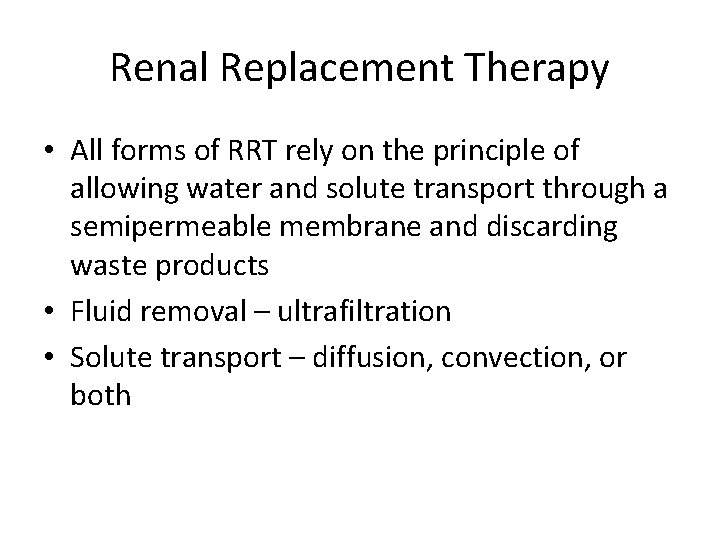 Renal Replacement Therapy • All forms of RRT rely on the principle of allowing