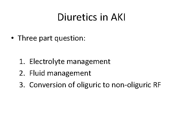 Diuretics in AKI • Three part question: 1. Electrolyte management 2. Fluid management 3.