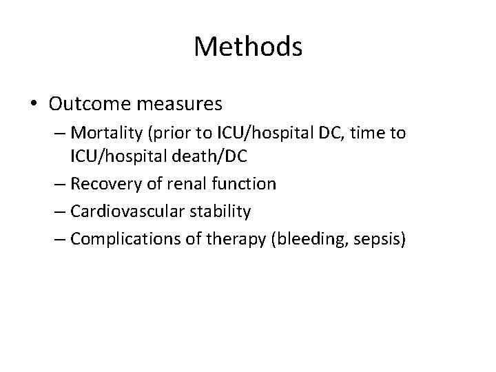 Methods • Outcome measures – Mortality (prior to ICU/hospital DC, time to ICU/hospital death/DC