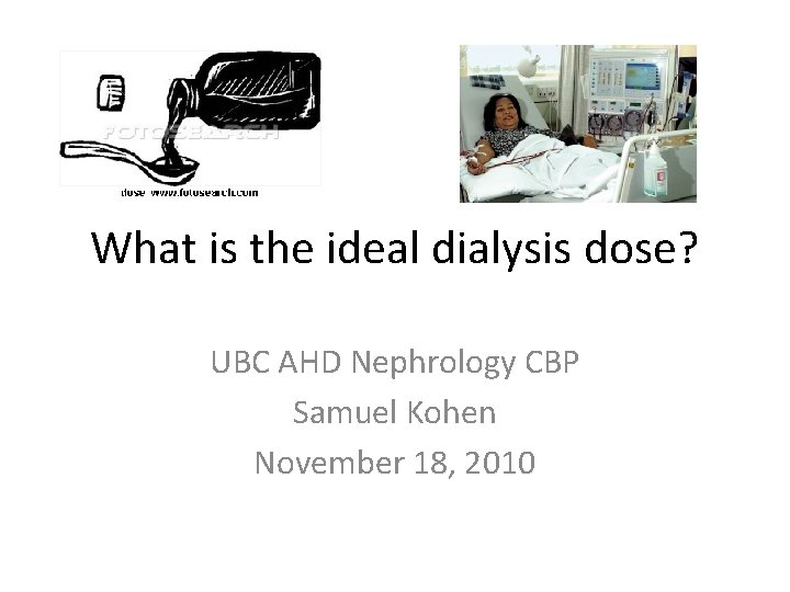What is the ideal dialysis dose? UBC AHD Nephrology CBP Samuel Kohen November 18,