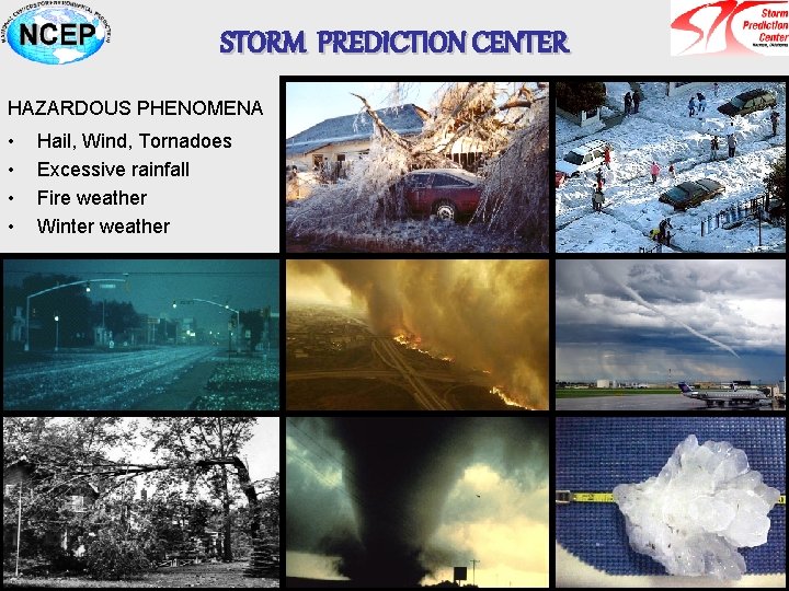 STORM PREDICTION CENTER HAZARDOUS PHENOMENA • • Hail, Wind, Tornadoes Excessive rainfall Fire weather