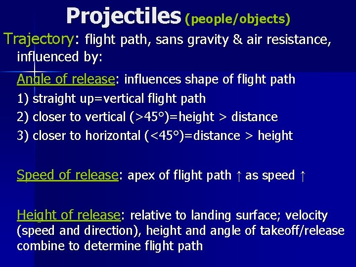Projectiles (people/objects) Trajectory: flight path, sans gravity & air resistance, influenced by: Angle of