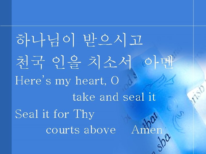 하나님이 받으시고 천국 인을 치소서 아멘 Here’s my heart, O take and seal it