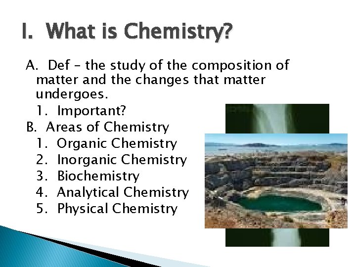 I. What is Chemistry? A. Def – the study of the composition of matter