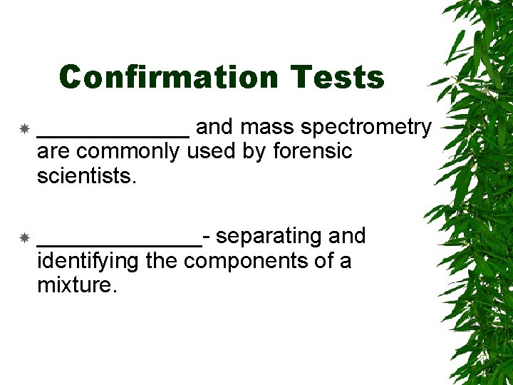 Confirmation Tests ______ and mass spectrometry are commonly used by forensic scientists. _______- separating