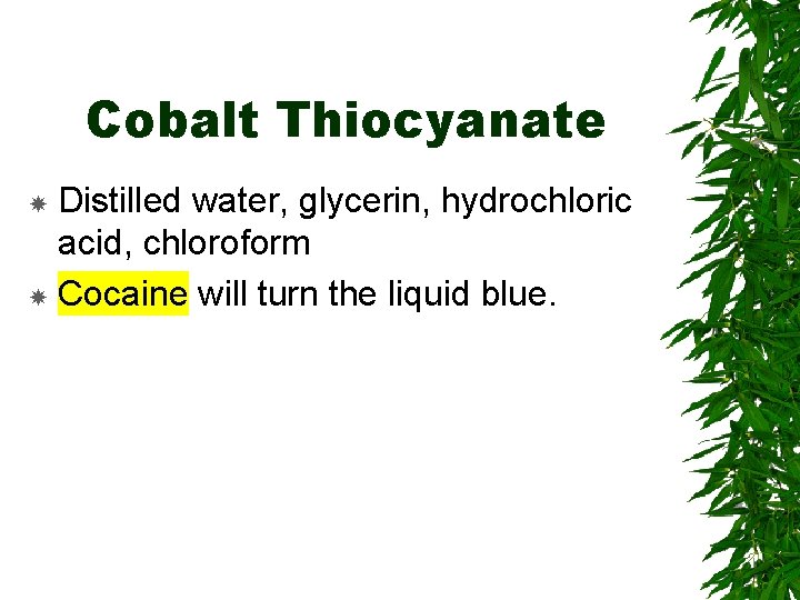 Cobalt Thiocyanate Distilled water, glycerin, hydrochloric acid, chloroform Cocaine will turn the liquid blue.