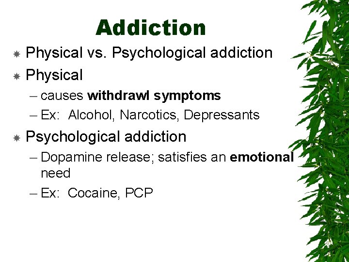 Addiction Physical vs. Psychological addiction Physical – causes withdrawl symptoms – Ex: Alcohol, Narcotics,