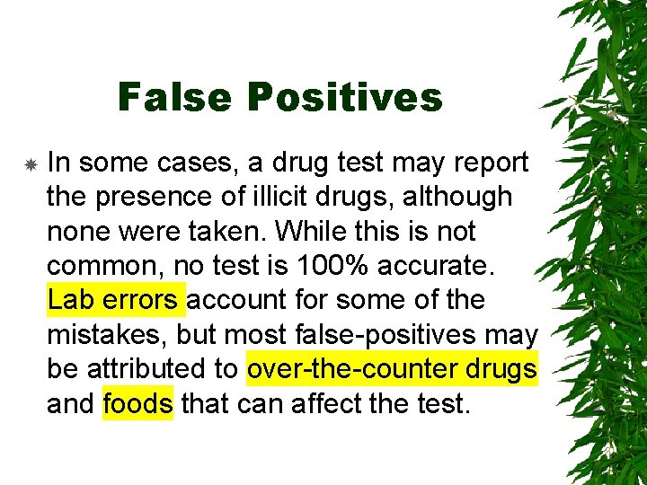 False Positives In some cases, a drug test may report the presence of illicit