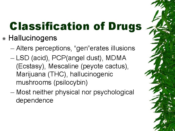Classification of Drugs Hallucinogens – Alters perceptions, “gen”erates illusions – LSD (acid), PCP(angel dust),