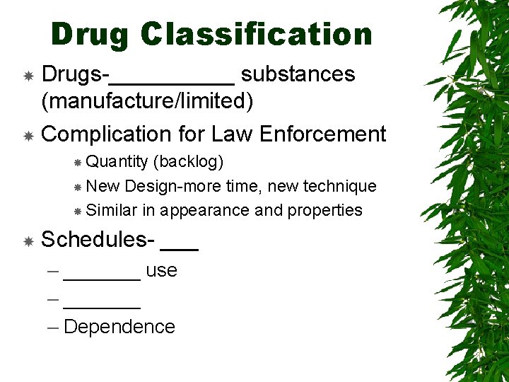 Drug Classification Drugs-_____ substances (manufacture/limited) Complication for Law Enforcement Quantity (backlog) New Design-more time,