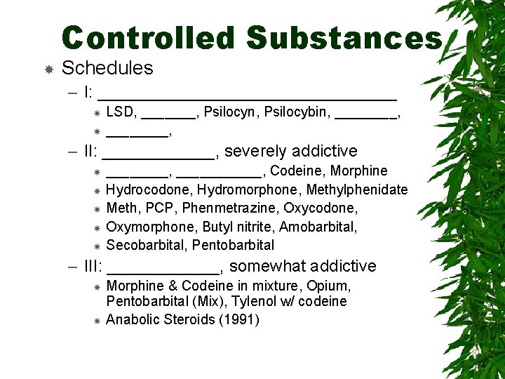 Controlled Substances Schedules – I: ________________ LSD, _______, Psilocyn, Psilocybin, ________, – II: ______,