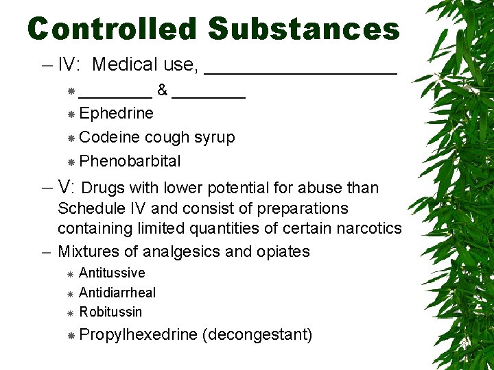 Controlled Substances – IV: Medical use, _________ & ____ Ephedrine Codeine cough syrup Phenobarbital