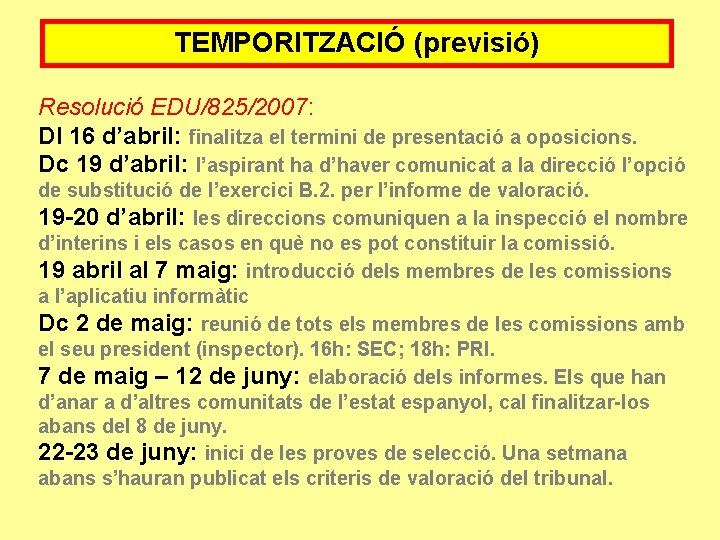 TEMPORITZACIÓ (previsió) Resolució EDU/825/2007: Dl 16 d’abril: finalitza el termini de presentació a oposicions.