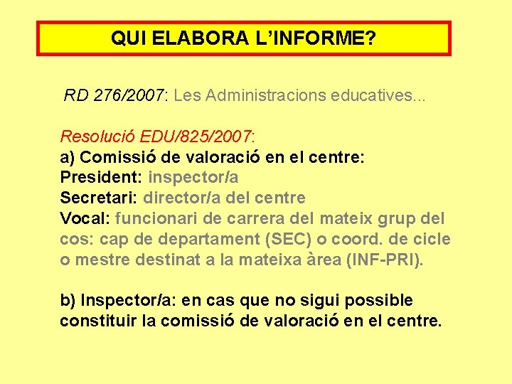 QUI ELABORA L’INFORME? RD 276/2007: Les Administracions educatives. . . Resolució EDU/825/2007: a) Comissió