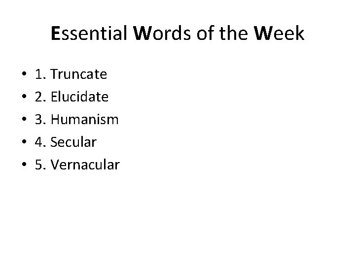 Essential Words of the Week • • • 1. Truncate 2. Elucidate 3. Humanism