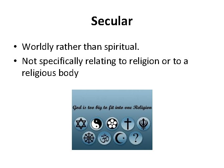 Secular • Worldly rather than spiritual. • Not specifically relating to religion or to