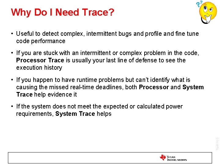 Why Do I Need Trace? • Useful to detect complex, intermittent bugs and profile
