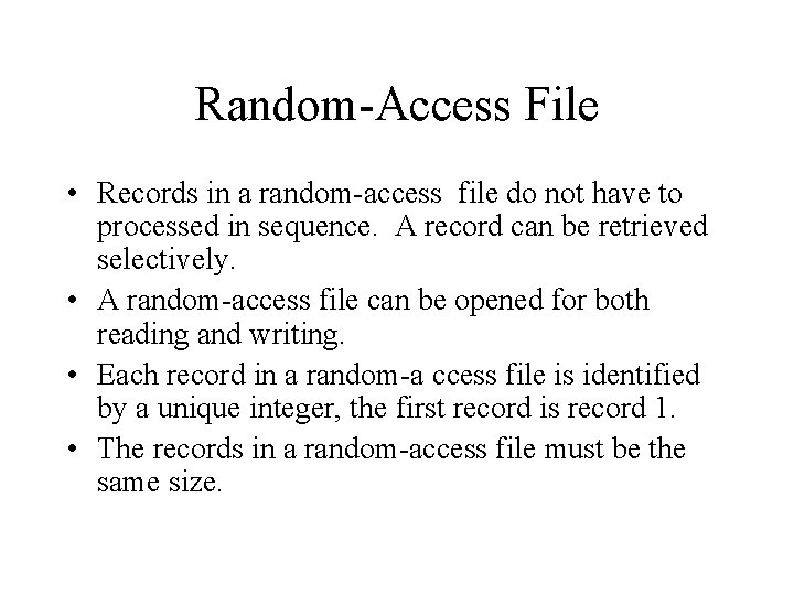 Random-Access File • Records in a random-access file do not have to processed in