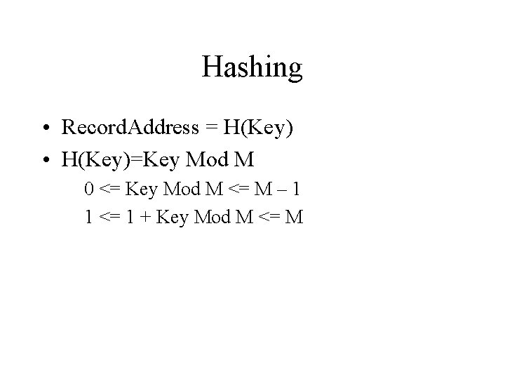 Hashing • Record. Address = H(Key) • H(Key)=Key Mod M 0 <= Key Mod