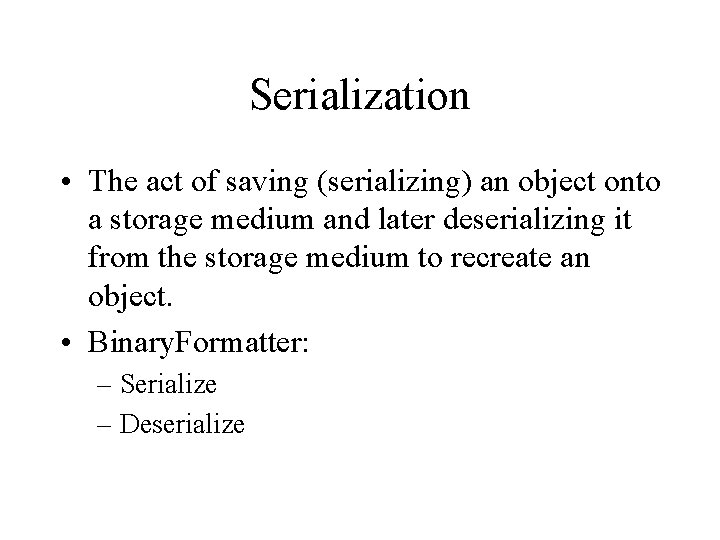 Serialization • The act of saving (serializing) an object onto a storage medium and