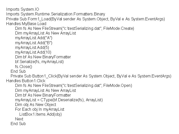 Imports System. IO Imports System. Runtime. Serialization. Formatters. Binary Private Sub Form 1_Load(By. Val