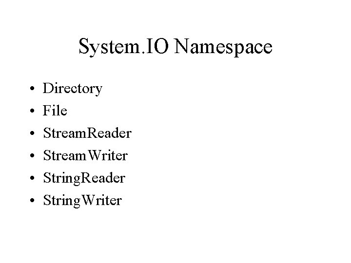 System. IO Namespace • • • Directory File Stream. Reader Stream. Writer String. Reader