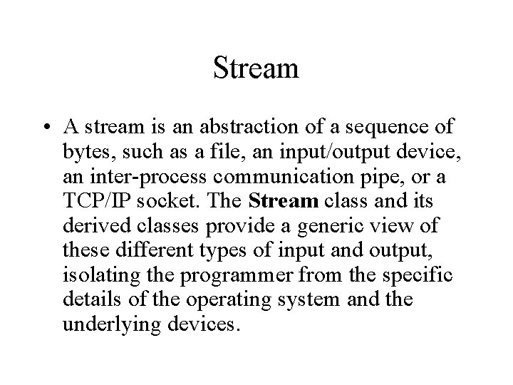 Stream • A stream is an abstraction of a sequence of bytes, such as