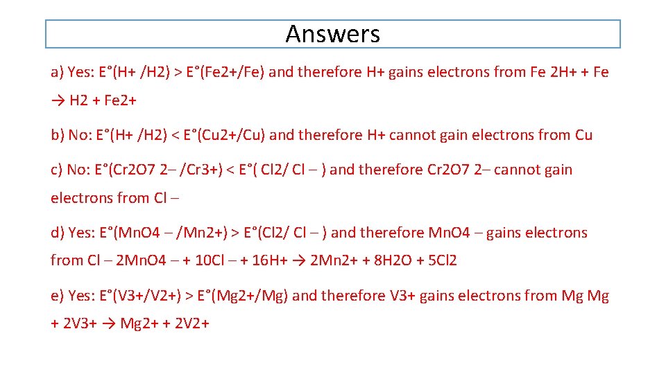 Answers a) Yes: E°(H+ /H 2) > E°(Fe 2+/Fe) and therefore H+ gains electrons