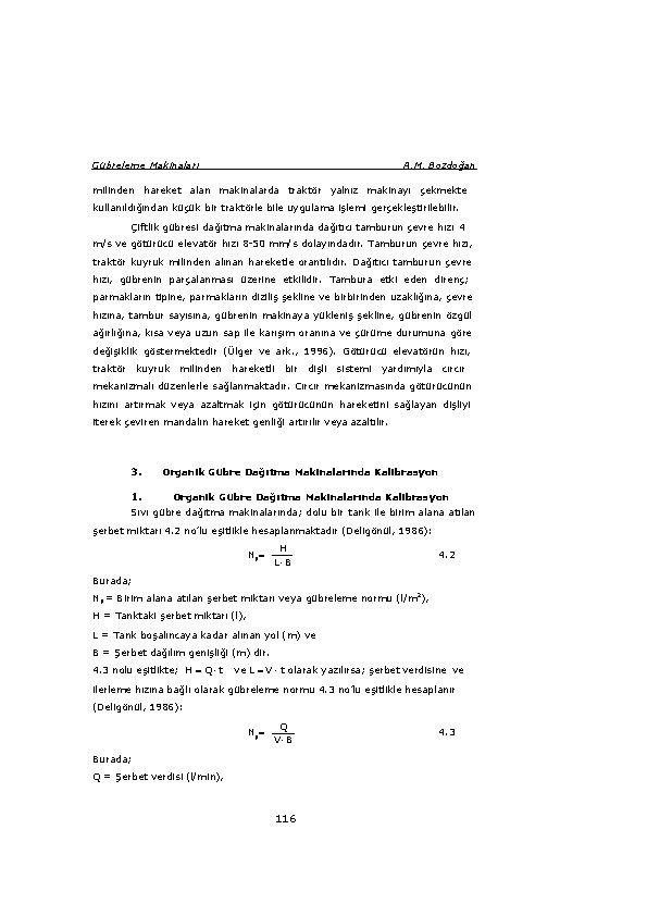 Gübreleme Makinaları A. M. Bozdoğan milinden hareket alan makinalarda traktör yalnız makinayı çekmekte kullanıldığından