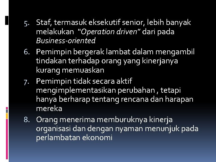 5. Staf, termasuk eksekutif senior, lebih banyak melakukan “Operation driven” dari pada Business-oriented 6.