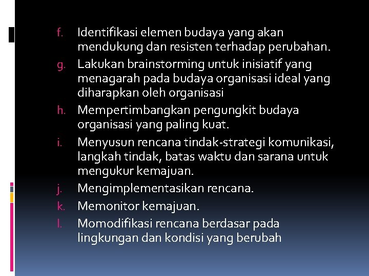 Identifikasi elemen budaya yang akan mendukung dan resisten terhadap perubahan. g. Lakukan brainstorming untuk