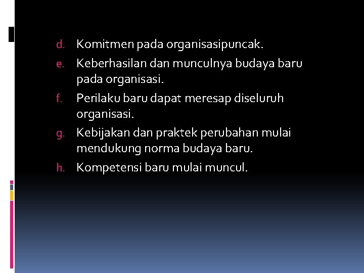 d. Komitmen pada organisasipuncak. e. Keberhasilan dan munculnya budaya baru pada organisasi. f. Perilaku