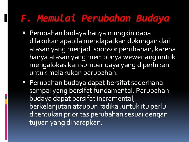 F. Memulai Perubahan Budaya Perubahan budaya hanya mungkin dapat dilakukan apabila mendapatkan dukungan dari
