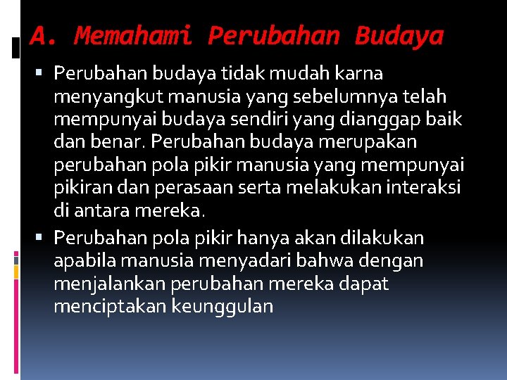 A. Memahami Perubahan Budaya Perubahan budaya tidak mudah karna menyangkut manusia yang sebelumnya telah