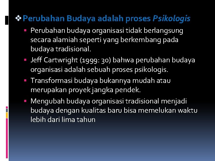 v Perubahan Budaya adalah proses Psikologis Perubahan budaya organisasi tidak berlangsung secara alamiah seperti