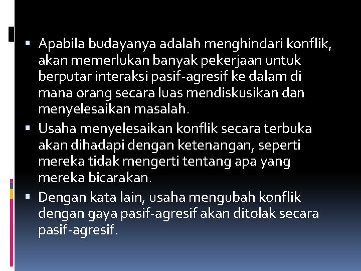 Apabila budayanya adalah menghindari konflik, akan memerlukan banyak pekerjaan untuk berputar interaksi pasif-agresif