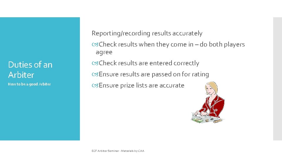 Reporting/recording results accurately Check results when they come in – do both players agree